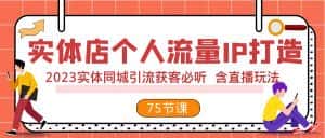 实体店个人流量IP打造 2023实体同城引流获客必听 含直播玩法（75节完整版）-副业吧