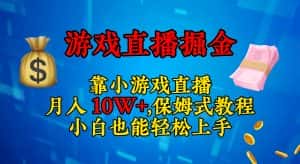 靠小游戏直播，日入3000+,保姆式教程 小白也能轻松上手-副业吧