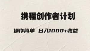 轻松日入1000元.携程创作者3.0玩法，利用ai一分钟生产1条原创视频，-副业吧