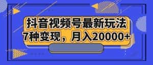 抖音视频号最新玩法,7种变现,月入20000+-优优云创