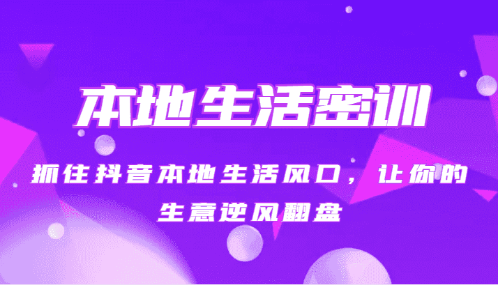 本地生活密训 抓住抖音本地生活风口，让你的生意逆风翻盘（27节课）-优优云创