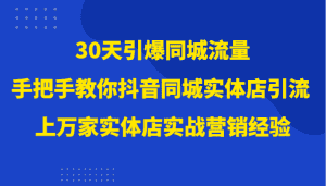 30天引爆同城流量，上万家实体店实战营销经验大佬手把手教你抖音同城实体店引流-优优云创