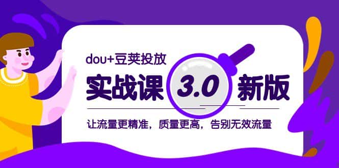 dou+豆荚投放实战课3.0新版，让流量更精准，质量更高，告别无效流量-优优云创