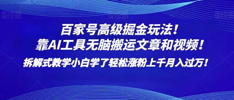 百家号高级掘金玩法！靠AI无脑搬运文章和视频！小白学了轻松涨粉上千月入过万！-优优云创