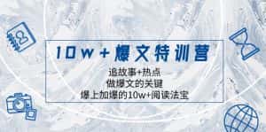 10w+爆文特训营，追故事+热点，做爆文的关键 爆上加爆的10w+阅读法宝-优优云创