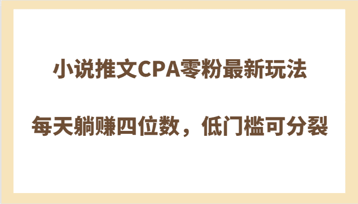 小说推文CPA零粉最新玩法，每天躺赚四位数，低门槛可分裂-优优云创