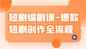 短剧编剧课-爆款短剧创作全流程，涵盖几乎所有短剧创作相关的知识和技巧-副业吧