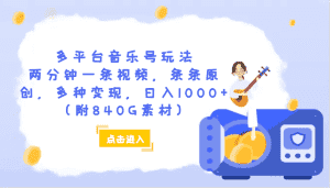 多平台音乐号玩法，两分钟一条视频，条条原创，多种变现，日入1000+（附840G素材）-优优云创