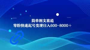 简单图文赛道，零粉快速起号变现日600-8000＋，可放大矩阵操作-副业吧