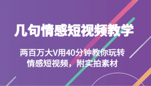 几句情感短视频教学 两百万大V用40分钟教你玩转情感短视频，附实拍素材-副业吧