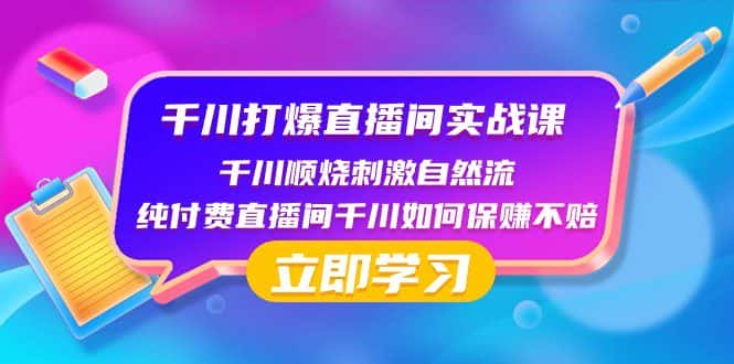 千川打爆直播间实战课：千川顺烧刺激自然流 纯付费直播间千川如何保赚不赔-优优云创