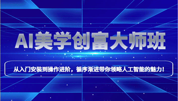 AI美学创富大师班，跟上时代浪潮，开启自媒体之路，进行第二曲线创富！-副业吧