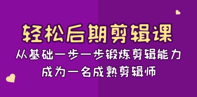 轻松后期剪辑课:从基础一步一步锻炼剪辑能力,成为一名成熟剪辑师(15节课)-副业吧