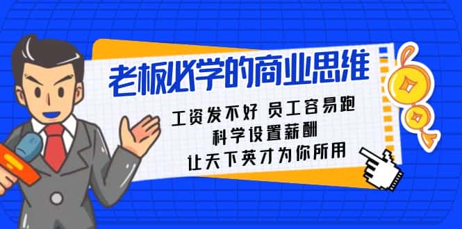 老板必学课：工资发不好员工容易跑，科学设置薪酬，让天下英才为你所用-副业吧