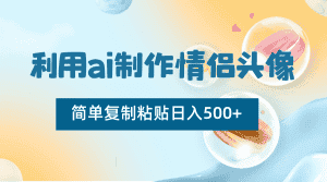 利用ai制作情侣头像，简单复制粘贴日入500+，零成本适合新手制作-优优云创