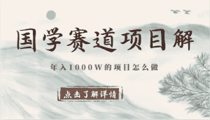 国学赛道项目拆解，全是干货，年入1000W的项目应该怎么做，思维提升-副业吧