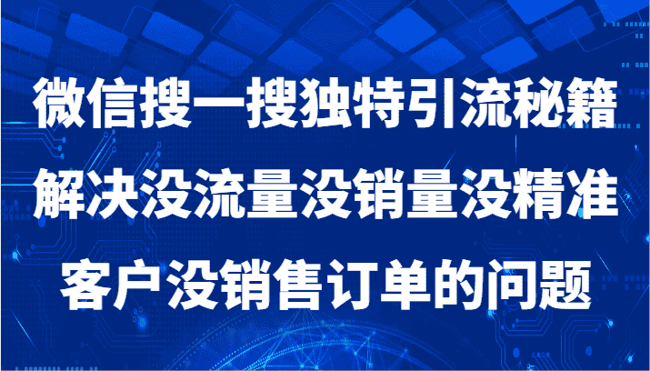 微信搜一搜暴力引流，解决没流量没销量没精准客户没销售订单的问题-副业吧