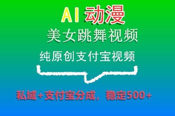 AI动漫美女跳舞视频,纯原创支付宝视频,私域+支付宝分成,稳定500+-副业吧