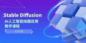 Stable Diffusion AI人工智能绘图应用教学课程（43节课）-优优云创