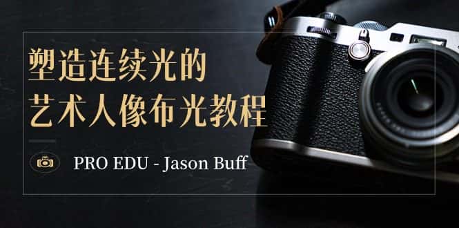 PRO EDU – Jason Buff 塑造连续光的艺术人像布光教程-15节课-中英字幕-副业吧