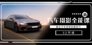 轻松汽车摄影-全能课,最全汽车视频拍摄技巧(32节课)-副业吧