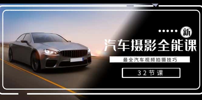 轻松汽车摄影-全能课,最全汽车视频拍摄技巧(32节课)-副业吧