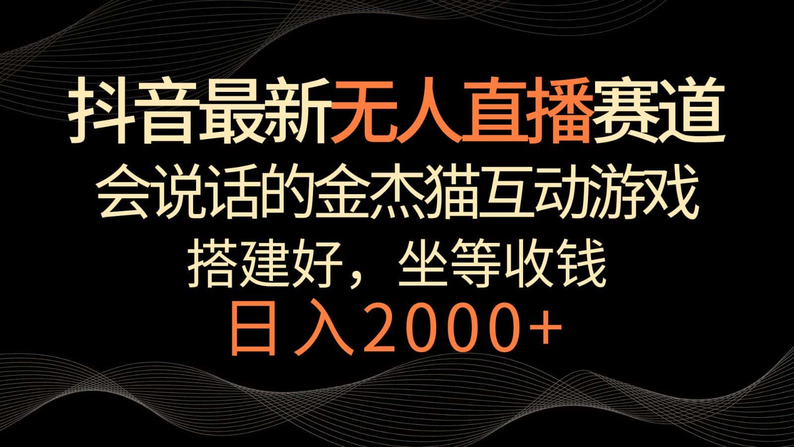 抖音最新无人直播赛道，日入2000+，会说话的金杰猫互动小游戏，礼物收不停-优优云创