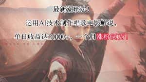 最新潮玩法！运用AI技术制作唱歌电影解说，单日收益可达2000+，一个月涨粉60万！-优优云创