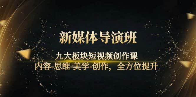 (4035期)新媒体导演班:九大板块短视频创作课,内容-思维-美学-创作,全方位提升-副业吧