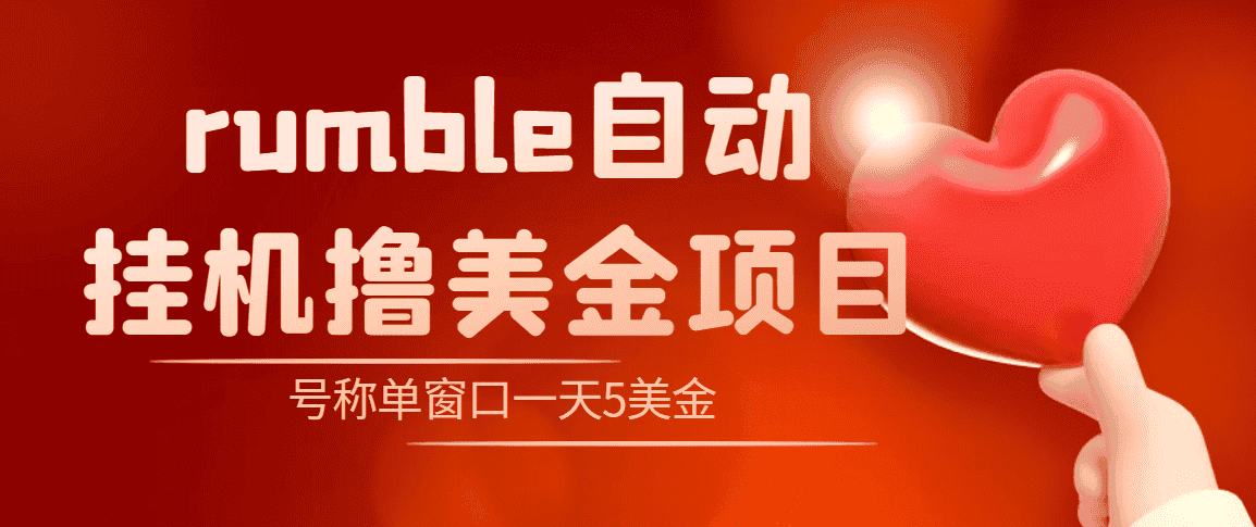 （4113期）外面收费3888的rumble撸美金项目，号称单窗口一天5美金+【脚本+教程】-优优云创