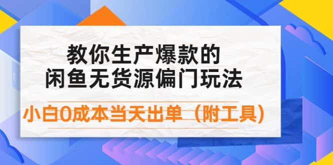 （4148期）外面卖1999生产闲鱼爆款的无货源偏门玩法，小白0成本当天出单（附工具）-副业吧