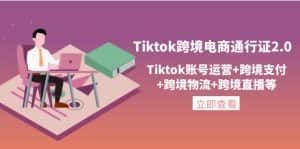 （4157期）Tiktok跨境电商通行证2.0，Tiktok账号运营+跨境支付+跨境物流+跨境直播等-副业吧