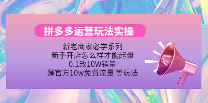（4160期）拼多多运营玩法实操，0.1改10W销量，薅官方10w免费流量 等玩法！-优优云创