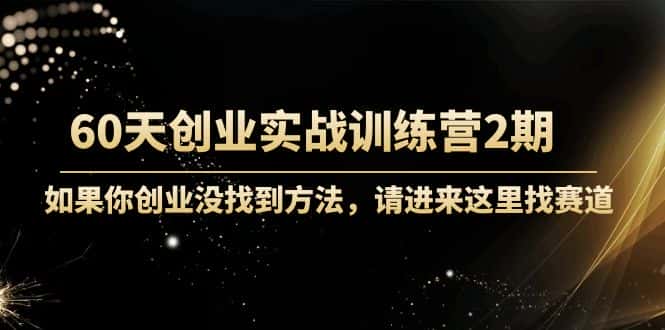 （4190期）60天创业实战训练营2期：如果你创业没找到方法，进来这里找赛道-价值3000元-优优云创
