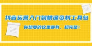 （4379期）抖音运营入门到精通资料工具包：你想要的这里都有，超完整！-优优云创
