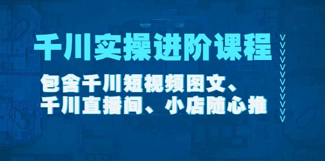 （4239期）千川实操进阶课程（11月更新）包含千川短视频图文、千川直播间、小店随心推-优优云创