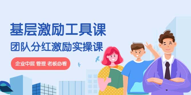 （4252期）《基层激励工具课》+《团队分红激励实操课》企业中层 管理 老板必看-优优云创