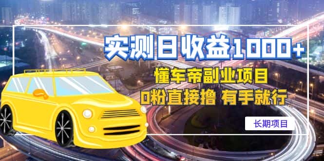 （4456期）实测日收益1000+的懂车帝副业 0粉直接撸 有手就行（长期项目）-优优云创