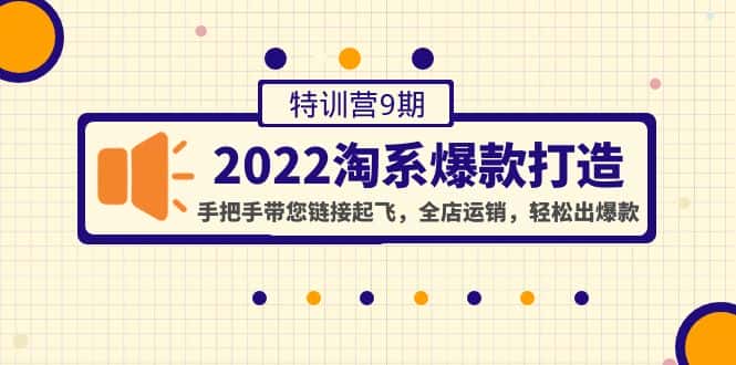 （4334期）2022淘系爆款打造特训营9期：手把手带您链接起飞，全店运销，轻松出爆款-优优云创