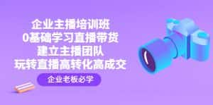 （4679期）企业主播培训班：0基础学习直播带货，建立主播团队，玩转直播高转化高成交-优优云创