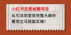 （4783期）小红书恋爱秘籍项目，从引流到变现完整大解析 看完立马能实操【教程+资料】-优优云创