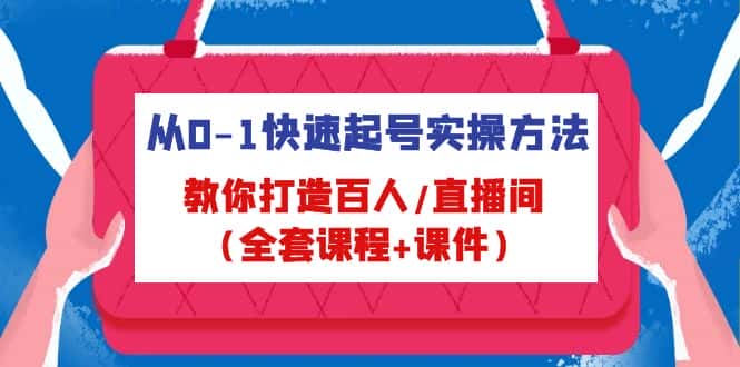 (4786期)从0-1快速起号实操方法,教你打造百人/直播间(全套课程+课件)-优优云创