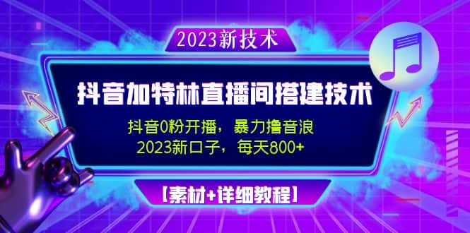 （4791期）2023抖音加特林直播间搭建技术，0粉开播-暴力撸音浪-日入800+【素材+教程】-优优云创