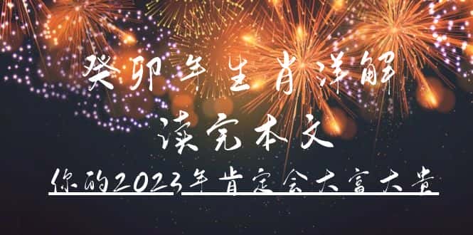 （4830期）某公众号付费文章《癸卯年生肖详解 读完本文，你的2023年肯定会大富大贵》-优优云创