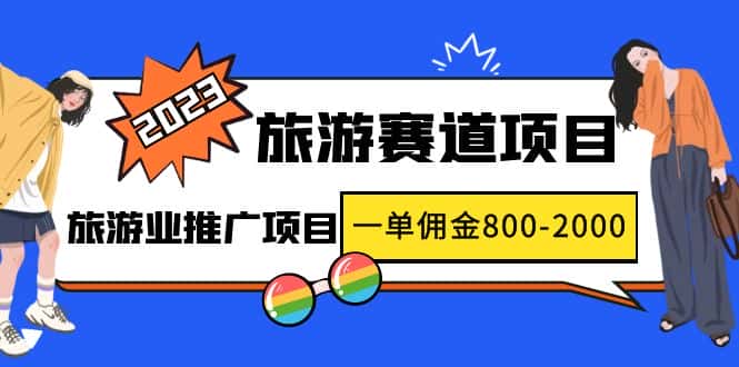 （4903期）2023最新风口·旅游赛道项目：旅游业推广项目，一单佣金800-2000元-优优云创
