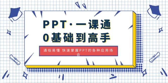 （4912期）PPT·一课通·0基础到高手：通俗易懂 快速掌握PPT的各种应用场合-优优云创