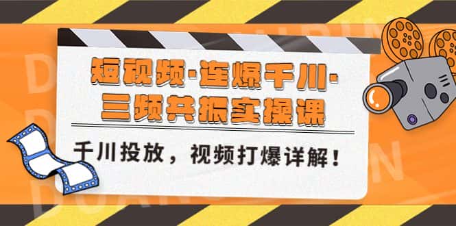 （4940期）短视频·连爆千川·三频共振实操课，千川投放，视频打爆讲解！-副业吧