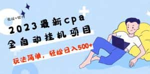 （4963期）2023最新cpa全自动挂机项目，玩法简单，轻松日入500+【教程+软件】-优优云创