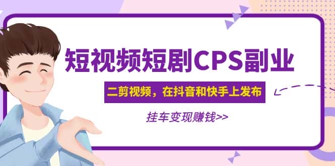 （4967期）黄岛主 · 短视频短剧CPS副业项目：二剪视频在抖音和快手上发布，挂车变现-优优云创