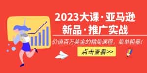 （5005期）2023大课·亚马逊新品·推广实战：价值百万美金的精简课程，简单粗暴！-优优云创